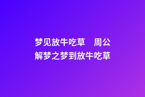 梦见放牛吃草　周公解梦之梦到放牛吃草